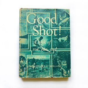 Good Shot! A Book of Rod, Gun, and Camera Bob Dan Ray Holland 1946 1st Edition